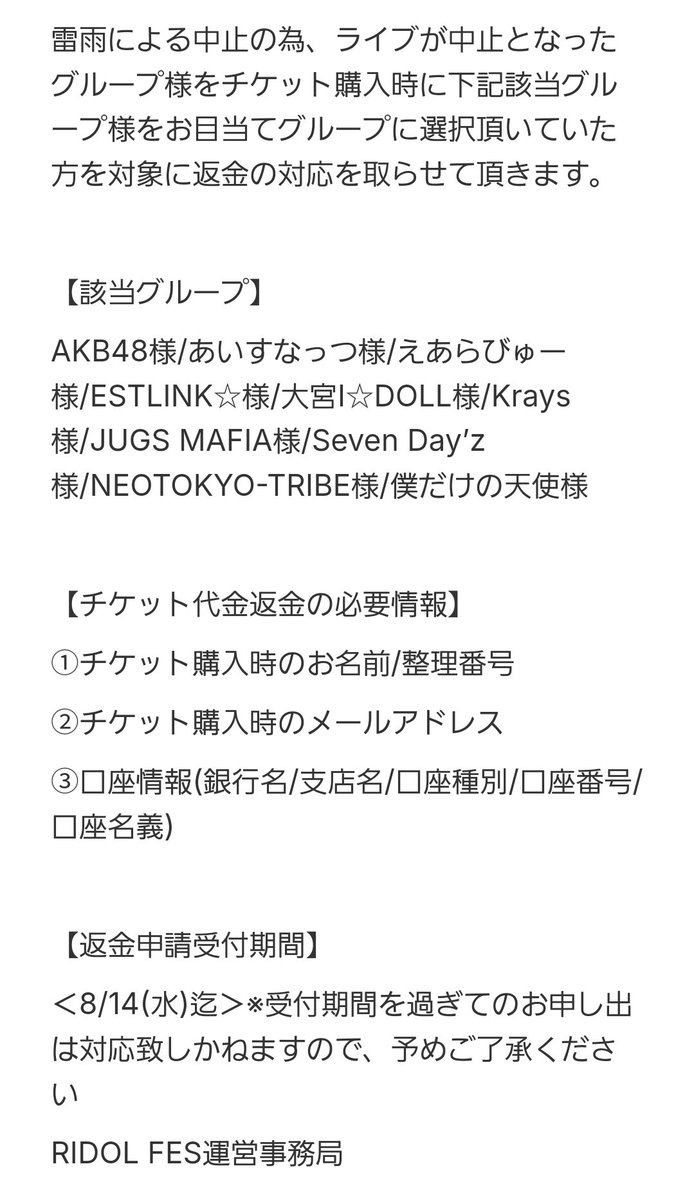 【7/27 RIDOL FES雷雨による中止の有料エリアチケット返金対応に関して】

返金対象の方は、必要情報等をご確認頂き(画像参照)、当アカウント迄DMにてご連絡をお願い致します

※返金申請受付期間　8/14(水)迄

何卒宜しくお願い申し上げます

RIDOL FES
運営事務局