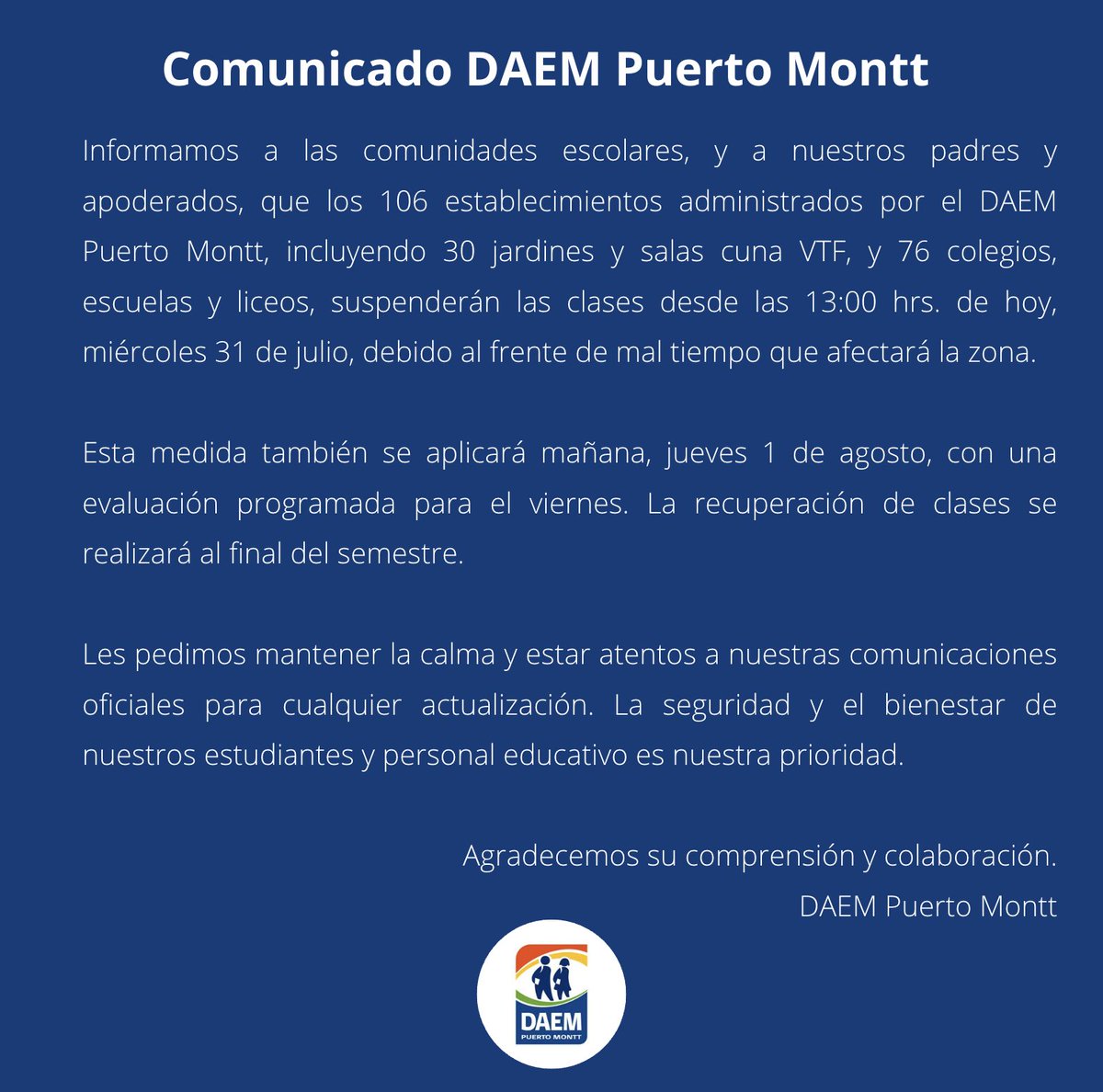 📢 Comunicado: Suspensión de Clases 🌧️

Hoy, 31 de julio, desde las 13:00 hrs., y mañana, 1 de agosto, se suspenden las clases en los 106 establecimientos del DAEM Puerto Montt por mal tiempo. Se Evaluará la situación para el viernes.

Las clases se recuperarán a fin de semestre.