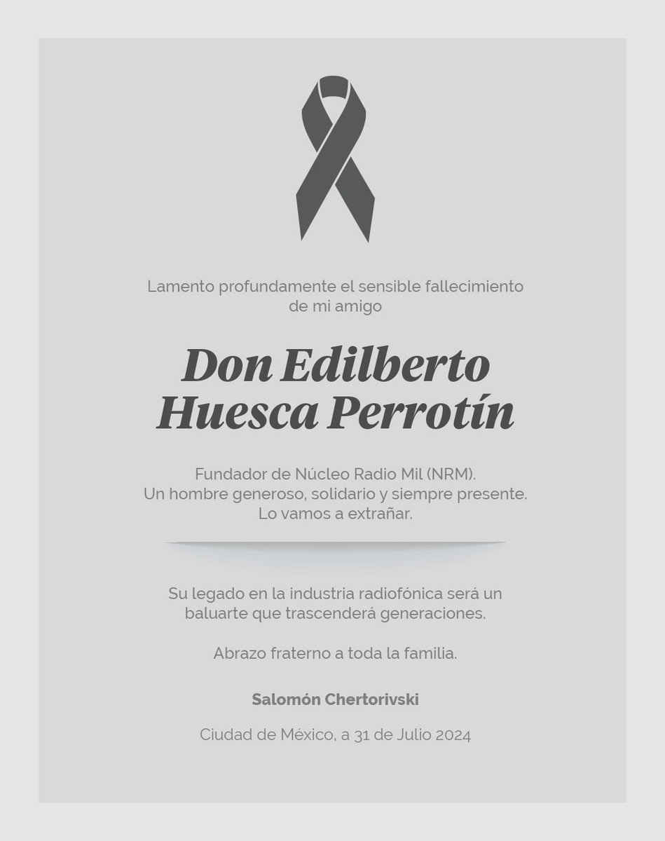 Lamento profundamente el fallecimiento de mi muy querido amigo Don Edilberto Huesca Perrotín, hombre generoso, solidario y siempre presente. Lo vamos a extrañar. 

Su legado en la industria radiofónica sin duda trascenderá generaciones. 

Que su familia no sepa más de penas.