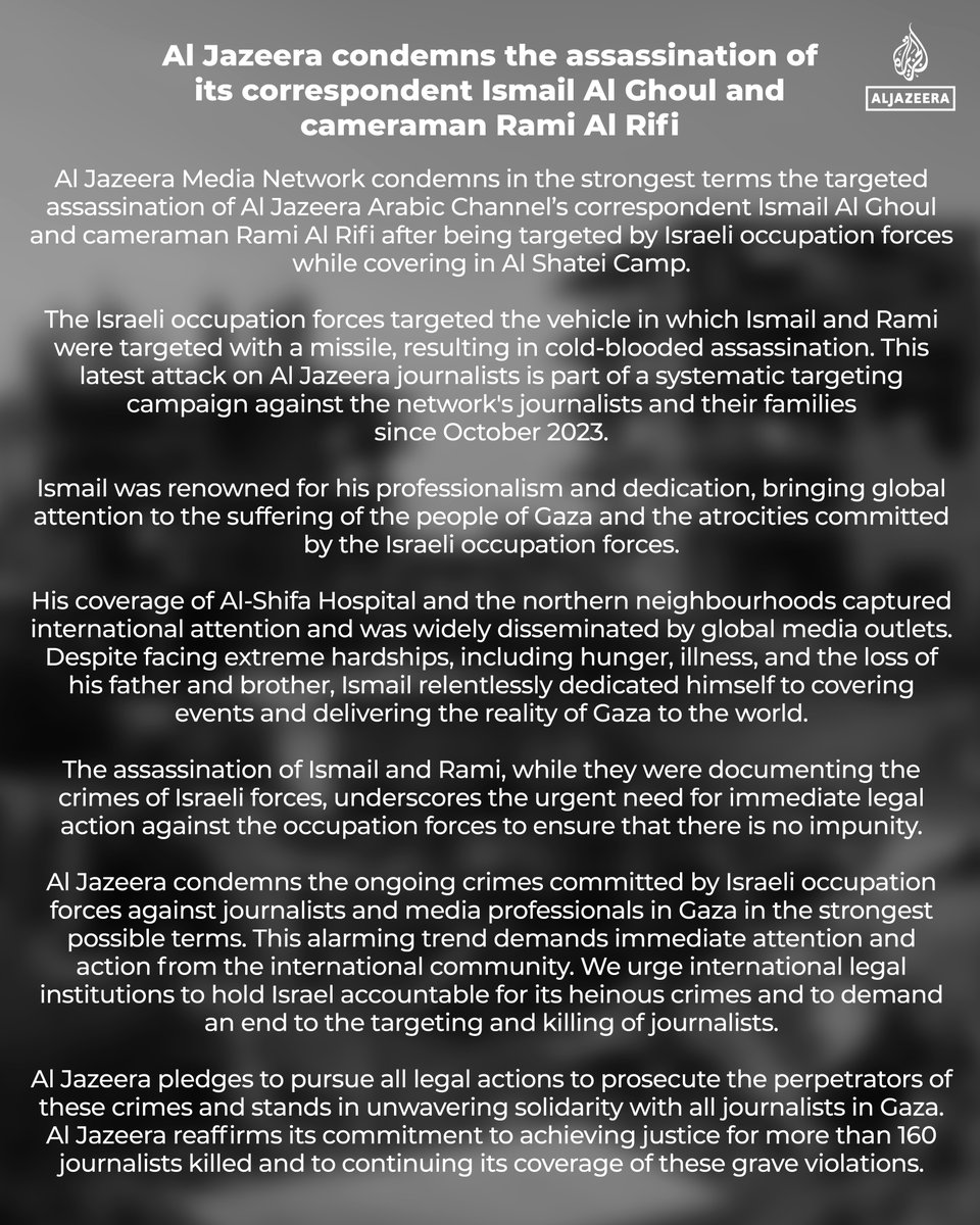 Al Jazeera condemns the assassination of its correspondent Ismail Al Ghoul and cameraman Rami Al Rifi by Israeli forces.