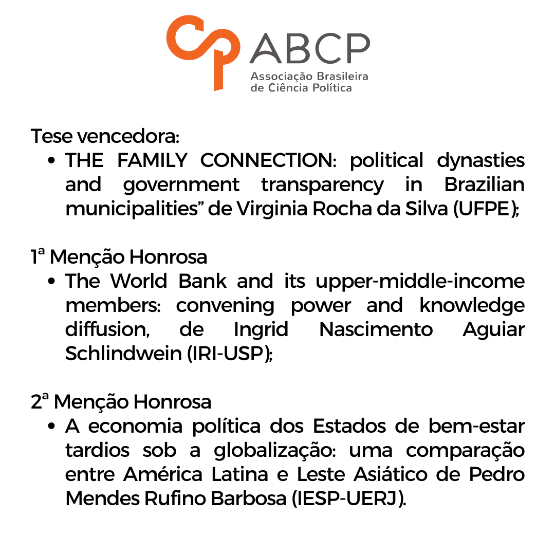 A Diretoria da ABCP parabeniza a ganhadora do Prêmio de Melhor Tese – Edição 2024, Virginia Rocha da Silva (UFPE), e aos agraciados com a Menção Honrosa, Ingrid Nascimento Aguiar Schlindwein (IRI-USP) e Pedro Mendes Rufino Barbosa (IESP-UERJ).