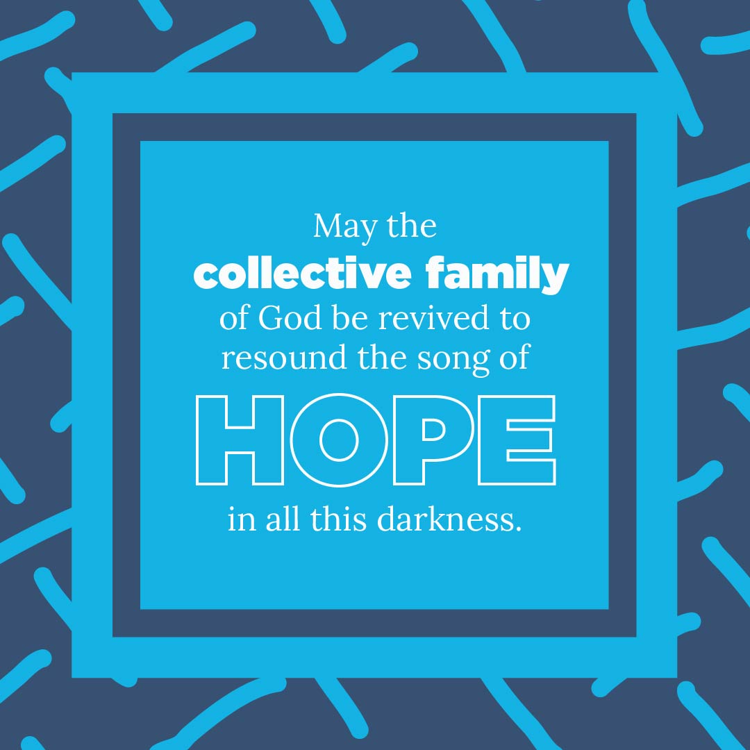 Our response to the happenings of our time matter, the world is watching and the testing of our faith has only just begun.

May the collective family of God be revived to resound the song of hope in all this darkness. May our lives be fruit-bearing evidence of His love.