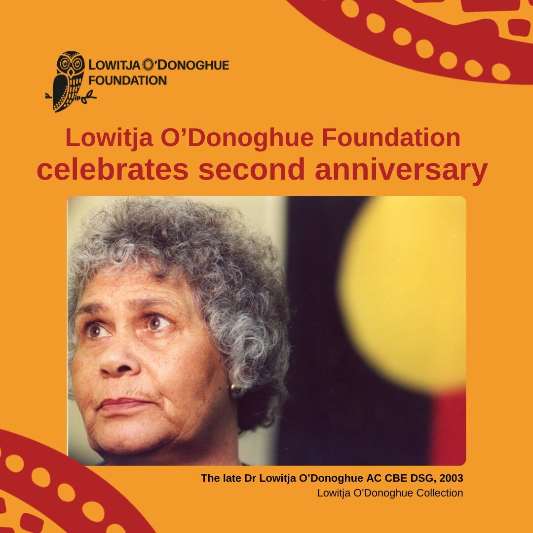 Today also marks the second anniversary of the Lowitja O’Donoghue Foundation.

‘Through the Foundation, we are honoured to carry forward her vision to support Aboriginal and Torres Strait Islander peoples through self-determined pathways' – Deb Edwards – Dr O’Donoghue’s niece