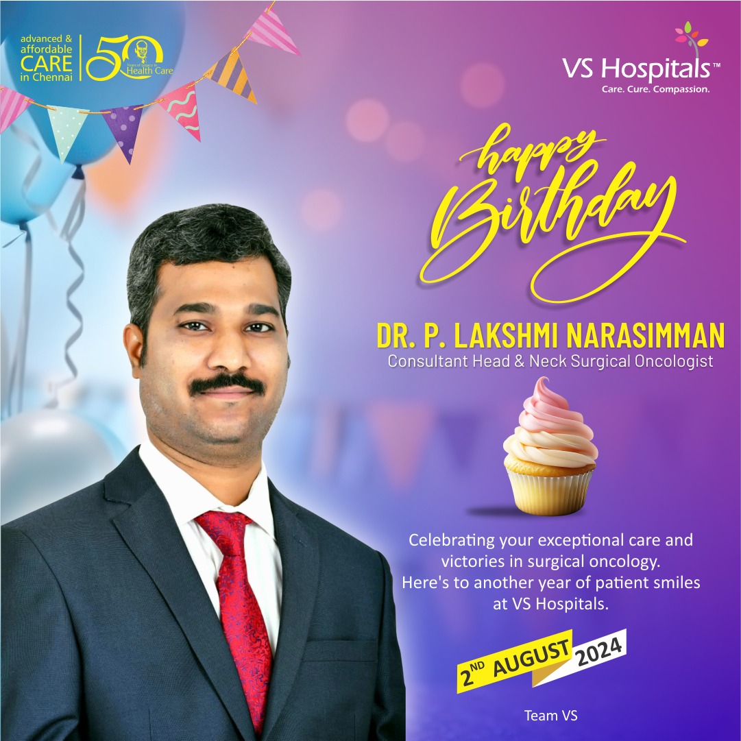 Happy Birthday!
 DR. P. LAKSHMI NARASIMMAN
Consultant Head &amp; Neck Surgical Oncologist
 
Celebrating your exceptional care and victories in surgical oncology. 
Here's to another year of patient smiles at VS Hospitals.