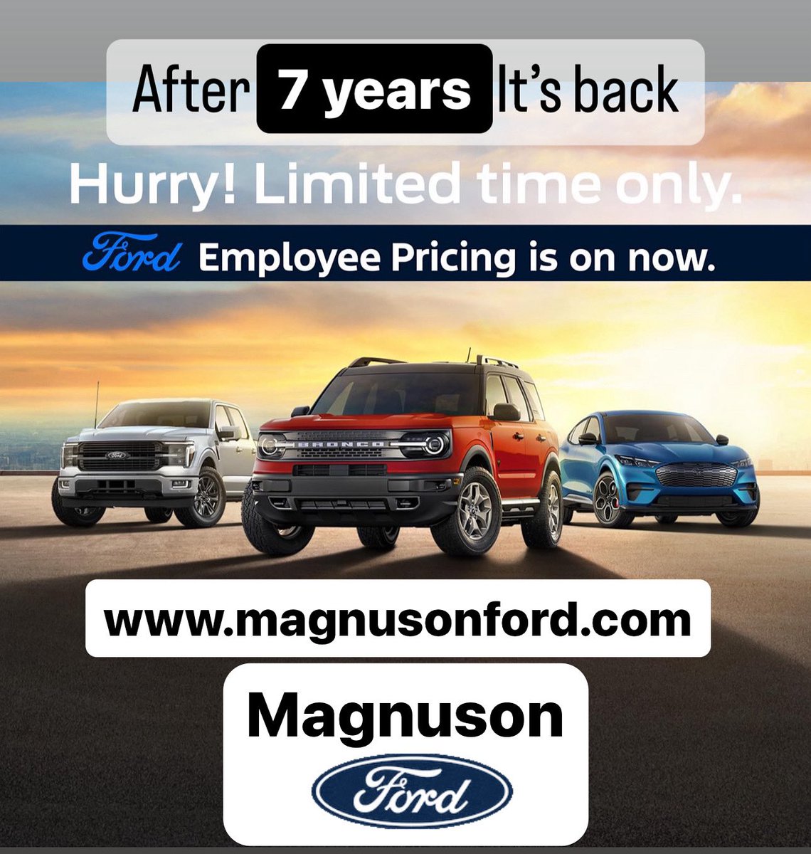 🚨 EMPLOYEE PRICING RETURNS 

For the first time in years, you can purchase your desired Ford model at the same price as a Magnuson Ford employee! Whether you’re interested in the new Mach E, Bronco Sport, F-150, or Escape, now is the ideal time to take advantage of this offer.
