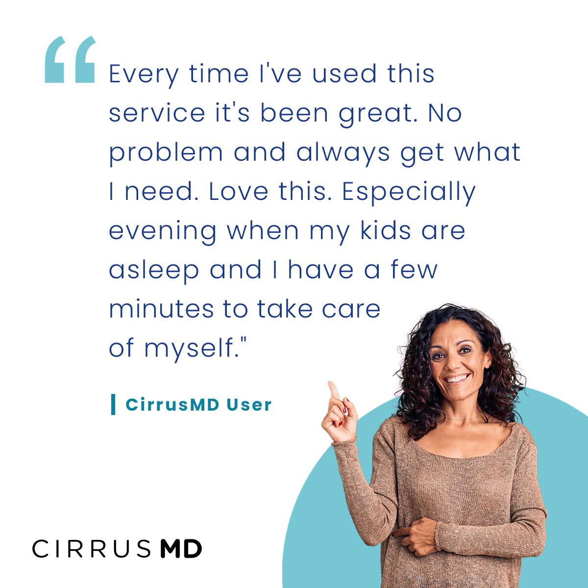 Getting a minute to yourself as a parent is a true luxury, don't waste your precious time with bots or scheduling a telehealth appointment around someone else's schedule.

With CirrusMD, we connect you to a multidisciplinary clinical team in under 60 seconds, 24/7/365.