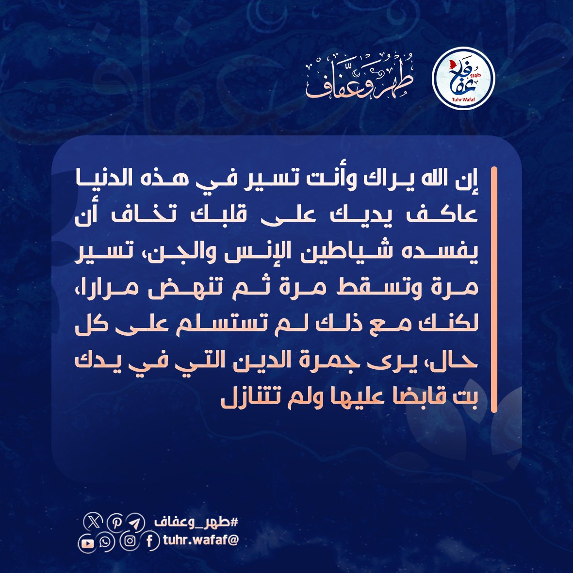 إن الله يراك وأنتَ تسير في هذه الدنيا عاكِفٌ يديك على قلبك تخاف أن يُفسِده عليك شياطين الإنس والجن، تسير مرة وتسقط مرة وتنهض مرارًا، لكنك لم تستسلم على كل حال، يرى جمرة الدين التي في يدِك، بِتَ قابض عليها ولم تتنازل! 

#إنه_الله
#طهر_وعفاف