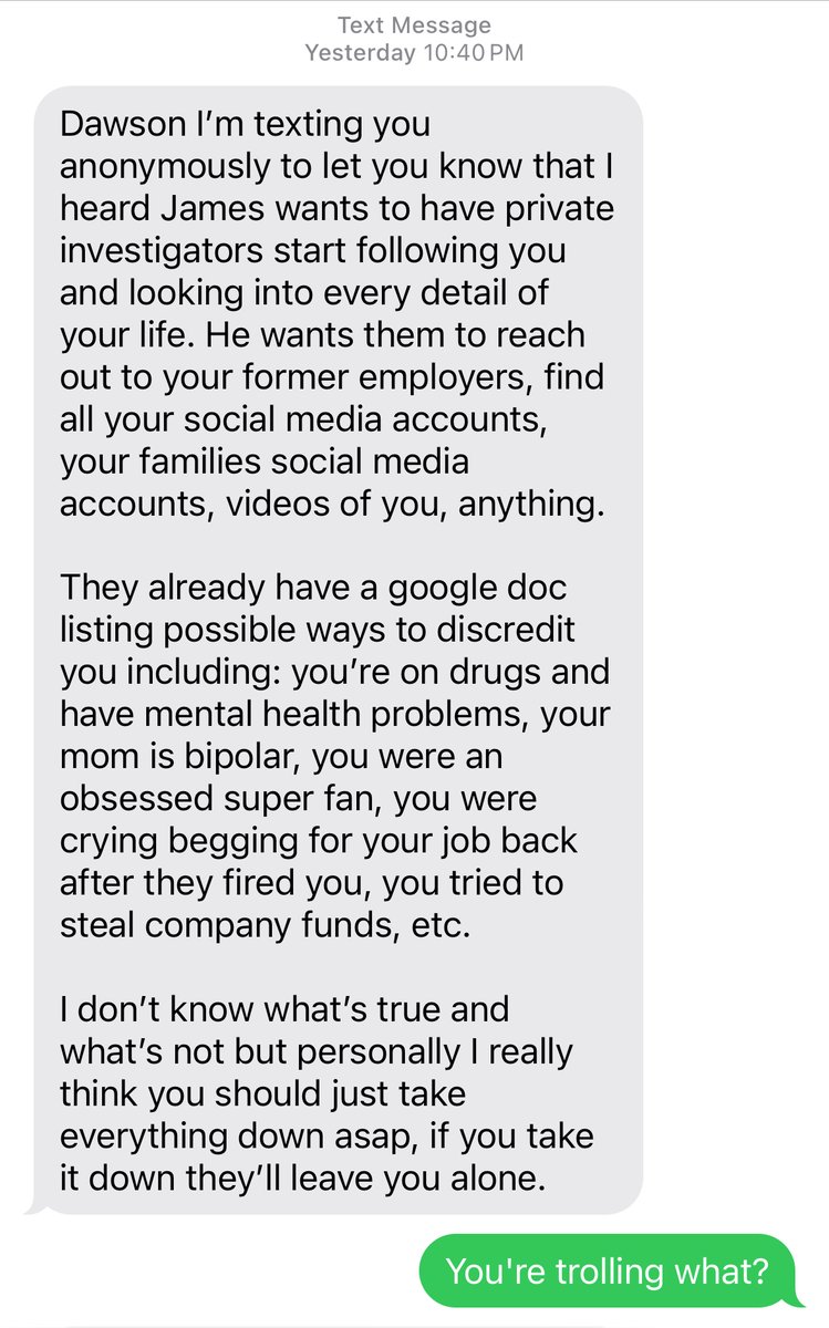 DogPack404's tweet photo. Also my number got leaked, apparently from a MrBeast employee named "Kaylie", I've been getting texts from "former mrbeast employees". Text I received last night claims that "James" wants to have private investigators start following me and looking into my families social media accounts to find ways to discredit me. Apparently the best narrative they have right now is that I'm a crazy drug addicted MrBeast super fan that got fired for trying to "steal company funds".

If this text is true I will say @MrBeast, if you want to resort to personal attacks I'm happy to reciprocate.

Or ya know, just address the evidence.