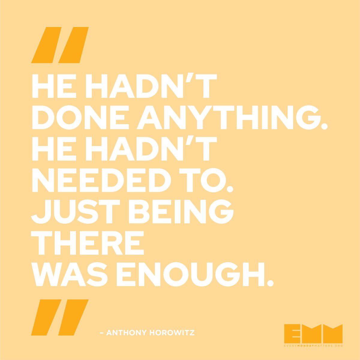 "He hadn't done anything. He hadn't needed to. Just being there was enough."- Anthony Horowitz
