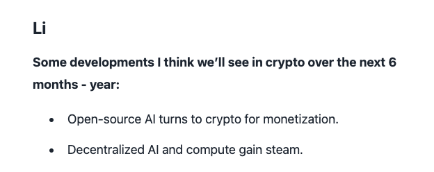 Just read the <a href="/variantfund/">Variant</a> article on things they're excited about in crypto in 2024-2025

Some of the AI predictions:
"Open-source AI turns to crypto for monetization. Decentralized AI and compute gain steam." - <a href="/ljin18/">Li Jin</a> 

"The breakout AI x Crypto use case is community owned and