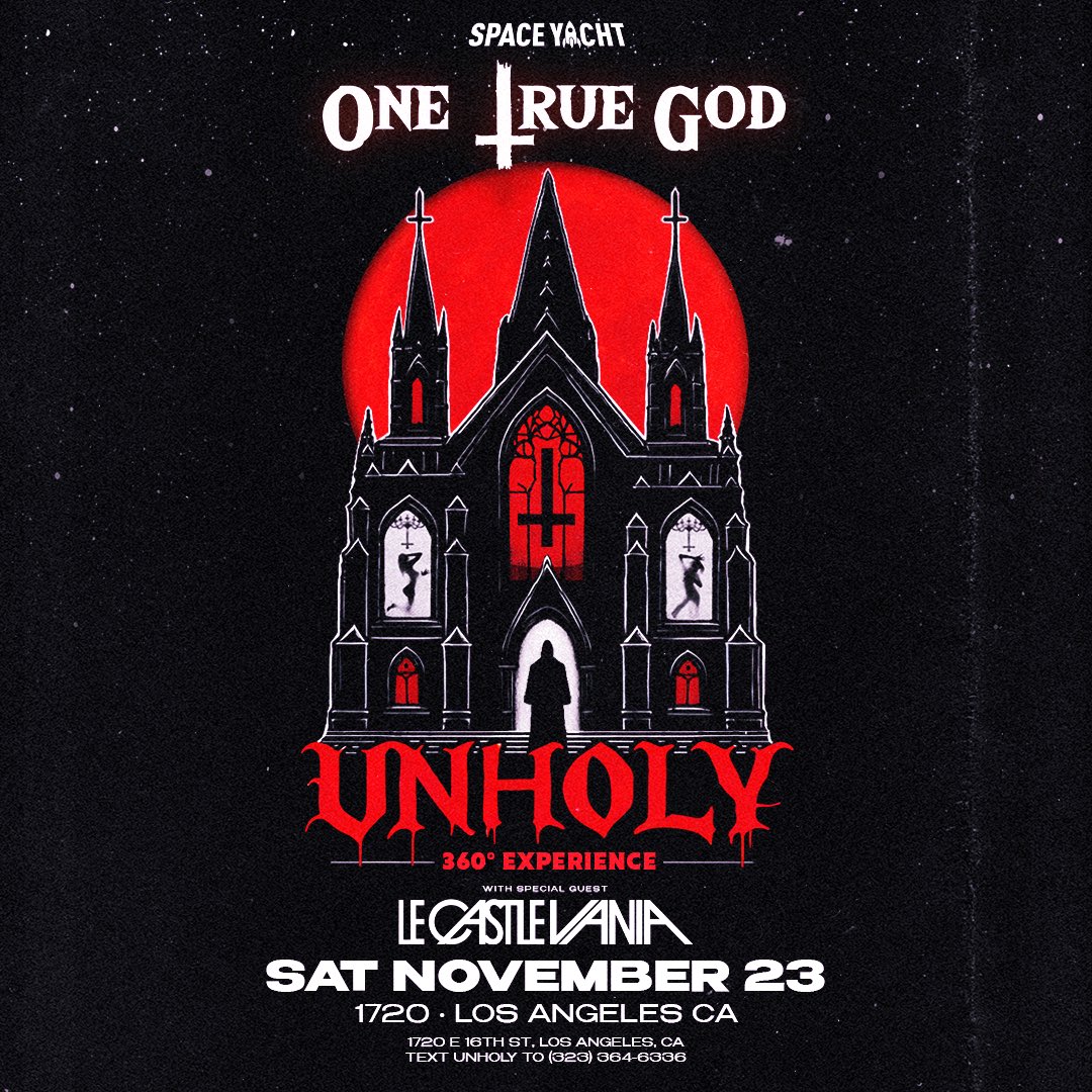 ONE TRUE GOD: UNHOLY TOUR
with special guest LE CASTLE VANIA

this is gonna be a 360 experience like no other

SAT NOVEMBER 23
LOS ANGELES