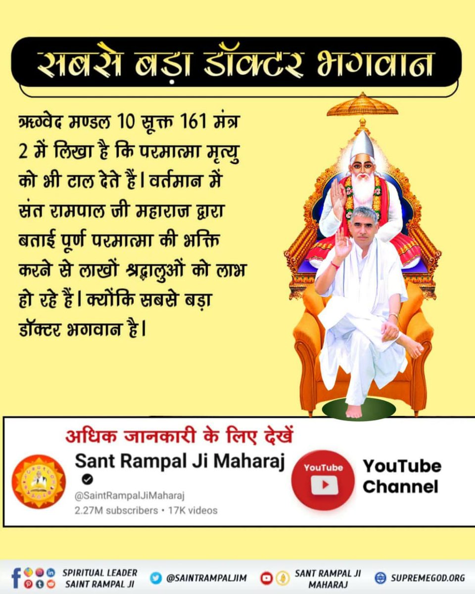 #सबसे_बड़ा_डॉक्टर_भगवान
ऋग्वेद मण्डल 10 सुक्त 161 मंत्र 2, 5, सुक्त 162 मंत्र 5, सुक्त 163 मंत्र 1 - 3 में प्रमाण मिलता है कि पूर्ण परमात्मा अपने साधक के आयु बढ़ा बढ़ा देता है और कोई भी रोग को नष्ट कर देता  है।
SA True Story YouTube Channel