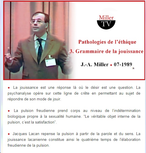 Pathologies de l'éthique : 3. Grammaire de la jouissance  

Une mise au point précise sur la pulsion freudienne et la généalogie du concept lacanien de jouissance, par J.-A. Miller.

VOIR LA VIDEO : youtu.be/2Ym1zjcOr-8