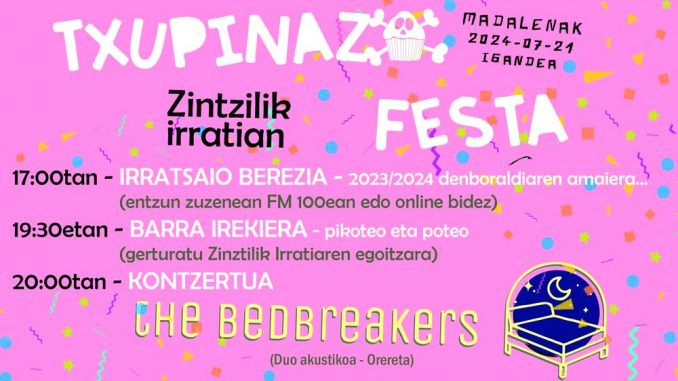TXUPINAZO FESTA ZINTZILIK IRRATIAN!
Gaur, uztaila 21an....
17:00- Irratsaio berezia: elkarrizketak, txupinazo zuzenean, musika…
19:30- Barra irekiera: pikoteo, edaria eta konpainia hoberena.
20:00- Kontzertua Oreretako duo akustikoarekin: THE BEDBREAKERS.
Gora Madalenak!!