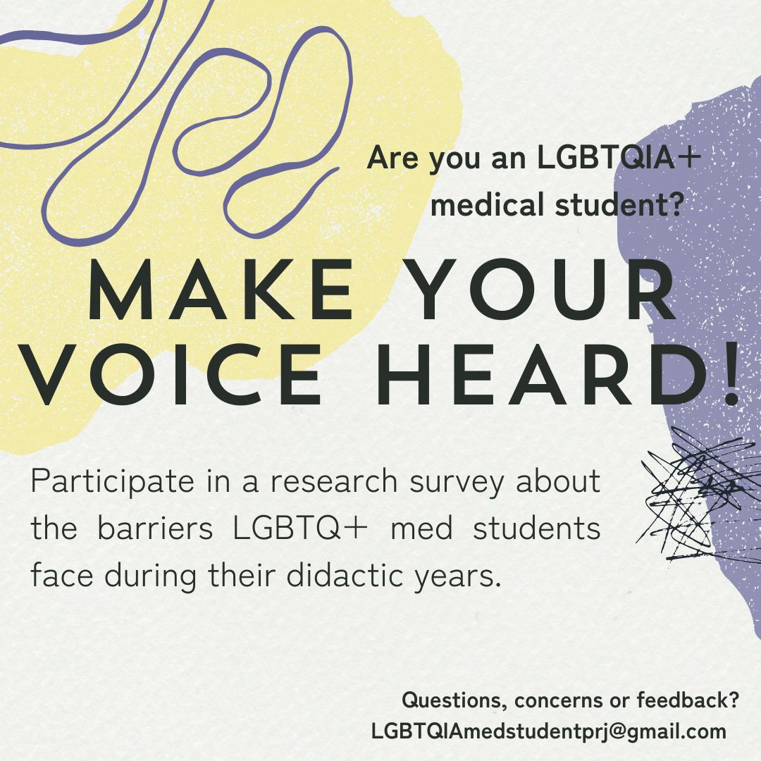 Are you an LGBTQIA+ medical student? MAKE YOUR VOICE HEARD!
We are looking for LGBTQIA+ med students who are willing to complete a brief online research survey to better understand the barriers that affect LGBTQIA+ med students during their didactic years.