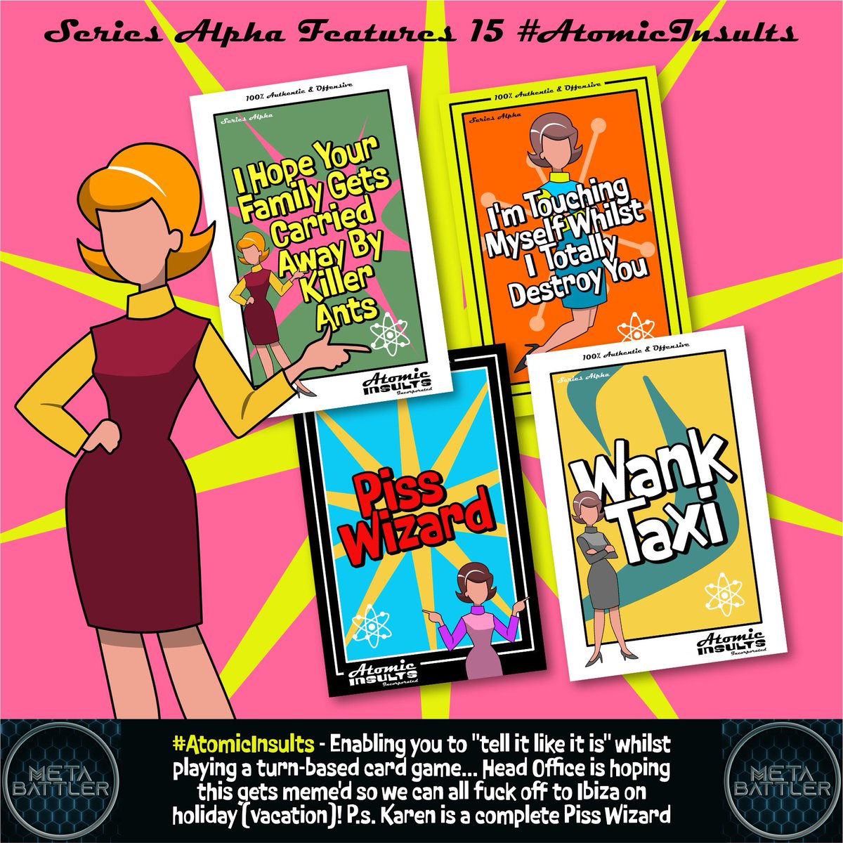 Nobody stopped us so here we are again*! #AtomicInsults: Easily offend your opponent whilst playing a turn-based card game 

Made specifically by Drawn Company Scientists (1960's Karen) for the upcoming <a href="/MetaBattlerGame/">Meta Battler</a> by <a href="/UltraRareUK/">Ultra Rare Collectibles</a> 

Learn more about how YOU can use ANY