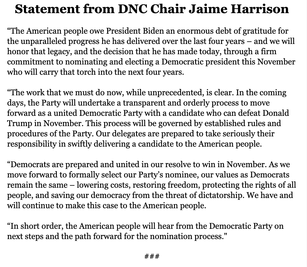 Statement from DNC Chair <a href="/harrisonjaime/">Jaime Harrison</a>: 

"In the coming days, the Party will undertake a transparent and orderly process to move forward as a united Democratic Party with a candidate who can defeat Donald Trump in November."
