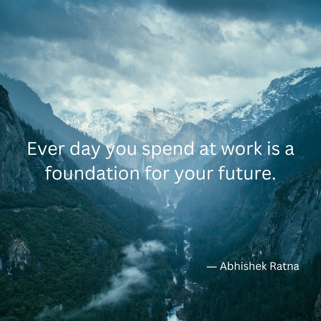 Ever day you spend at work is a foundation for your future.

― Abhishek Ratna