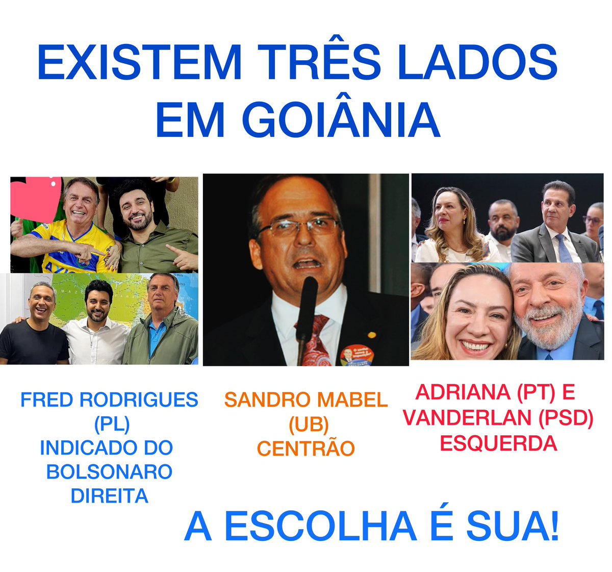 Em Goiânia tem três lados.
A escolha é sua!

Agora é com você! 🇧🇷

FRED RODRIGUES (PL)
SANDRO MABEL (UB)
ADRIANA DO LULA (PT)
VANDERLAN (PSD)