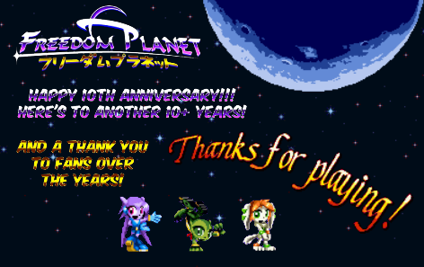 Happy 10th Anniversary to Freedom Planet, Avalacians!

What started as a small Kickstarter has grown into a beloved series by many. Thanks for the support and here's to more in the future!