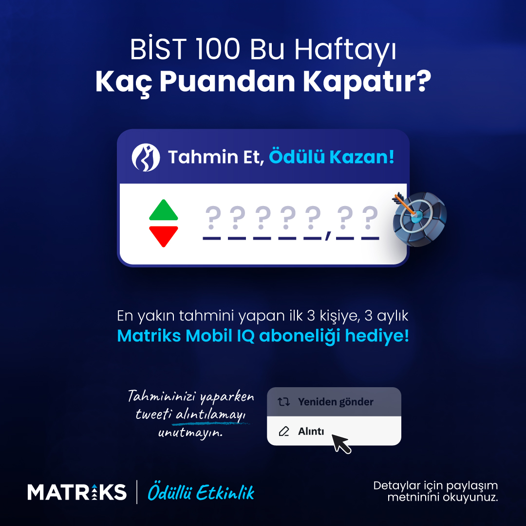 🚀BİST100 Kapanış Değeri Tahmin Yarışması bu hafta da devam ediyor!

BİST100 kapanış puanını en yakın tahmin eden ilk 3 kişiye, 3 aylık Matriks Mobil IQ aboneliği hediye ediyoruz!🎁

Nasıl Katılabilirsiniz?
👍@MatriksTrader X(Twitter) hesabını takip edin.
🎯Bu tweeti