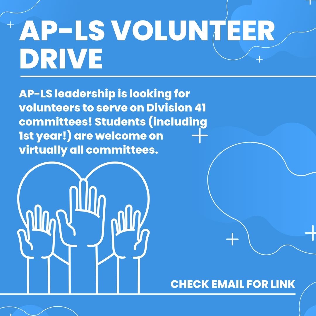 Interested in becoming more involved with AP-LS leadership? Consider volunteering to serve on one of the AP-LS Executive Committees! Students are welcome on virtually all committees, even those in their first year. Check your email for more info and link to submit your interest.