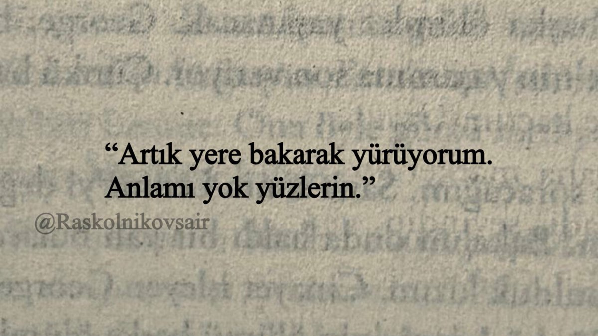 “Artık yere bakarak yürüyorum.
Anlamı yok yüzlerin.”