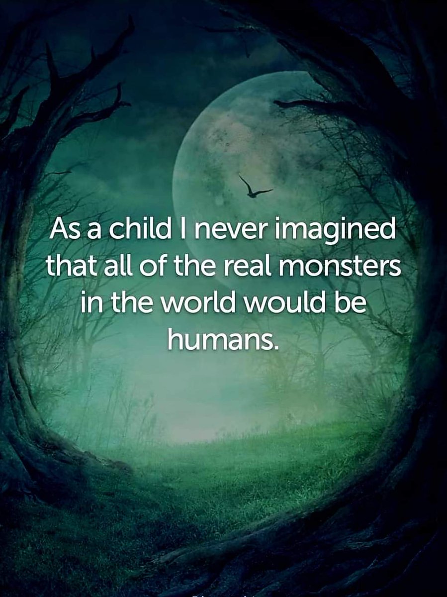 lonelySpartacus's tweet photo. "As a child I never imagined that all the real monsters in the world would be humans." ~Anonymous https://t.co/Af4nm1QBWn