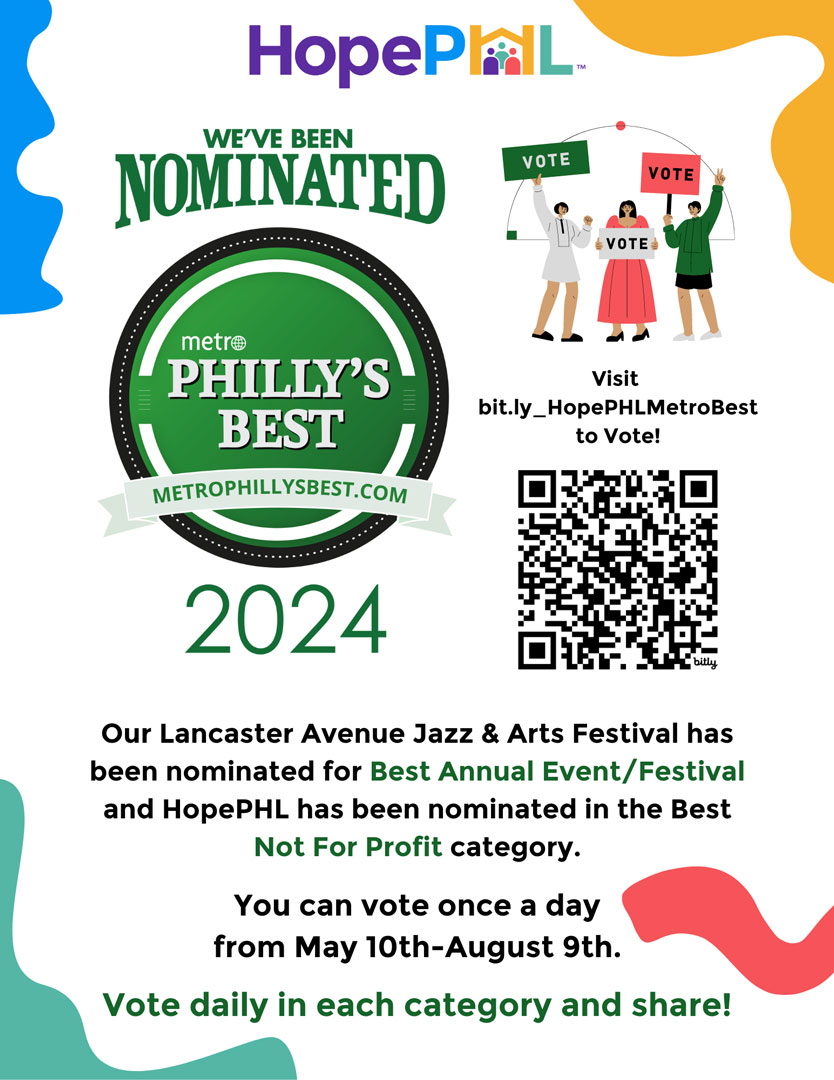 We're thrilled to be nominated for Metro Philly's Best 2024! Vote daily for the Lancaster Avenue Jazz &amp; Arts Festival (Best Annual Event/Festival) and HopePHL (Best Nonprofit) from May 10th-August 9th. Thank you for your support! Vote here: hopephl.org/news--publicat….
