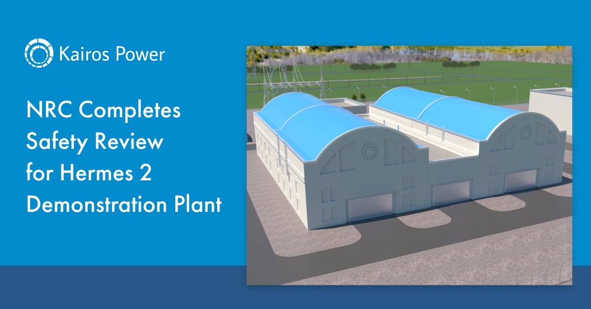 KairosPower's tweet photo. The @NRCgov has completed its final safety evaluation for the proposed Hermes 2 demonstration plant to be built in Oak Ridge, Tennessee. In its Final Safety Evaluation Report (FSER) released on July 19, NRC staff determined there are no safety aspects that would preclude issuing the construction permit for the facility. The conclusion aligns with the findings of the independent Advisory Committee on Reactor Safeguards issued two days earlier and comes just one year after Kairos Power submitted the Hermes 2 construction permit application in July 2023.

In harmony with Kairos Power’s rapid iterative development approach, Hermes 2 would build upon learnings from the Hermes low-power demonstration reactor, adding power generation to demonstrate complete plant architecture and supply clean electricity to the grid. Its objectives would be to further reduce risk on the path to commercializing KP-FHR technology, accelerating Kairos Power’s experience in licensing, construction, operations, training, and decommissioning to help achieve cost certainty for future commercial plants.

“We are proud to have partnered with the NRC on an effective and efficient review and are delighted with the staff’s completion nearly four months ahead of schedule,” said Peter Hastings, Kairos Power Vice President of Regulatory Affairs and Quality. “We have expended a tremendous effort to provide all the necessary information to support the staff’s findings while identifying opportunities to streamline review processes and demonstrating definitively that advanced reactors can be licensed under the existing regulatory framework.”

“We are very happy to be in the position to pilot the NRC’s newly updated process for streamlining the mandatory hearing,” said Darrell Gardner, Senior Director of Licensing. “We look forward to continuing to discern possibilities for additional efficiencies. Demonstrating regulatory successes is not only essential to advancing Kairos Power’s mission to enable the clean energy transition; it is also important to reinforce the nation’s nuclear energy leadership goals.”

Thank you to the entire Kairos Power team for making this achievement possible – an important milestone for advancing our clean energy mission in East Tennessee and across the country. Read more in the NRC’s press release: https://t.co/mgJmbiJyYU