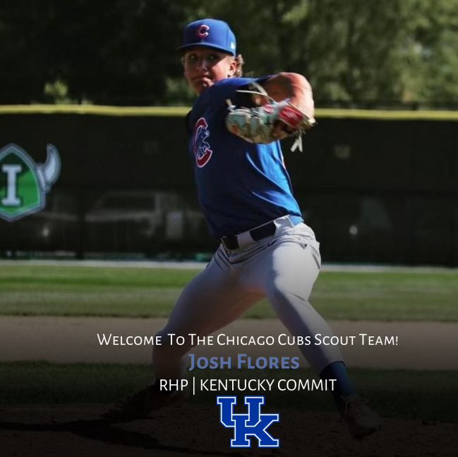 Chicago Cubs Scout Team (@cubsscoutteam) on Twitter photo Welcome back to the Chicago Cubs Scout team <a href="/_JFLO13_/">Josh Flores</a> ! Josh is a very high-end pro prospect. His fastball reaches 96mph and he has 2 plus breaking balls that he locates for strikes. We are very excited to have the Kentucky commit back with us! Welcome back to the Chicago Cubs Scout team <a href="/_JFLO13_/">Josh Flores</a> ! Josh is a very high-end pro prospect. His fastball reaches 96mph and he has 2 plus breaking balls that he locates for strikes. We are very excited to have the Kentucky commit back with us!