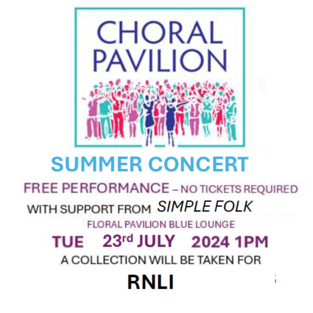 Pop down to the Blue Lounge, Floral Pavilion at 1:00pm today Tuesday 23rd July for a special choir performance with support from Simple Folk.  A collection will be taken for RNLI, a local charity that saves lives at sea.  No tickets required - see you there!