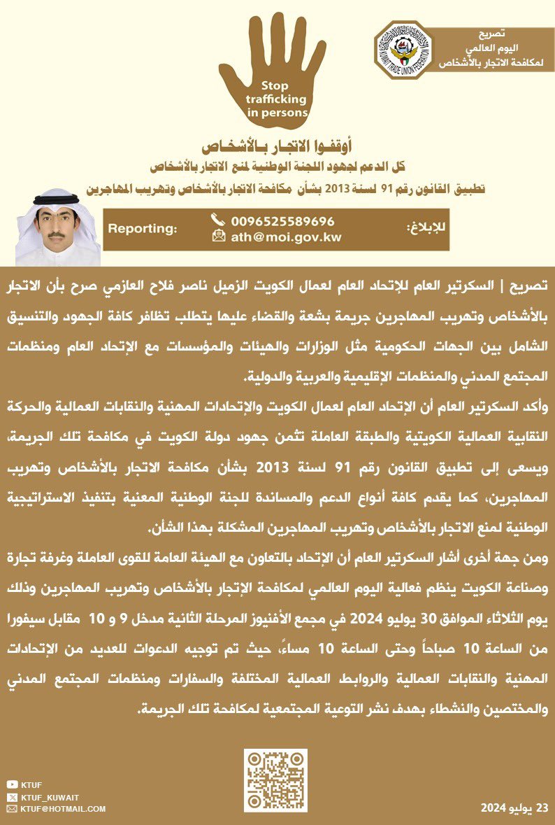 تصريح |
السكرتير العام
ناصر فلاح العازمي
#الاتجار_بالأشخاص_وتهريب_المهاجرين جريمة بشعة والقضاء عليها يتطلب تظافر كافة الجهود والتنسيق الشامل بين الجهات الحكومية مثل الوزارات والهيئات مع الإتحاد العام ومنظمات المجتمع المدني والمنظمات الإقليمية والعربية والدولية
23 يوليو 2024