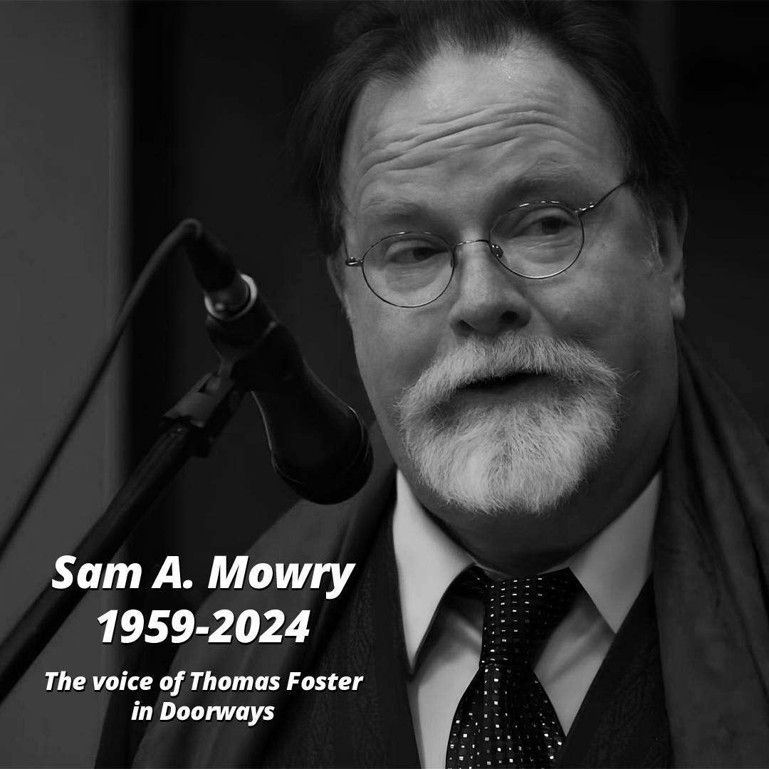 Sam Mowry, the amazing voice of Thomas Foster in Doorways, has passed away.

Sam was a great professional and a super friendly guy. We recorded the voices of Thomas live from 2013 to 2015. Thank you for everything, my friend, see you on the other side of the doorway ❤️

#sammowry