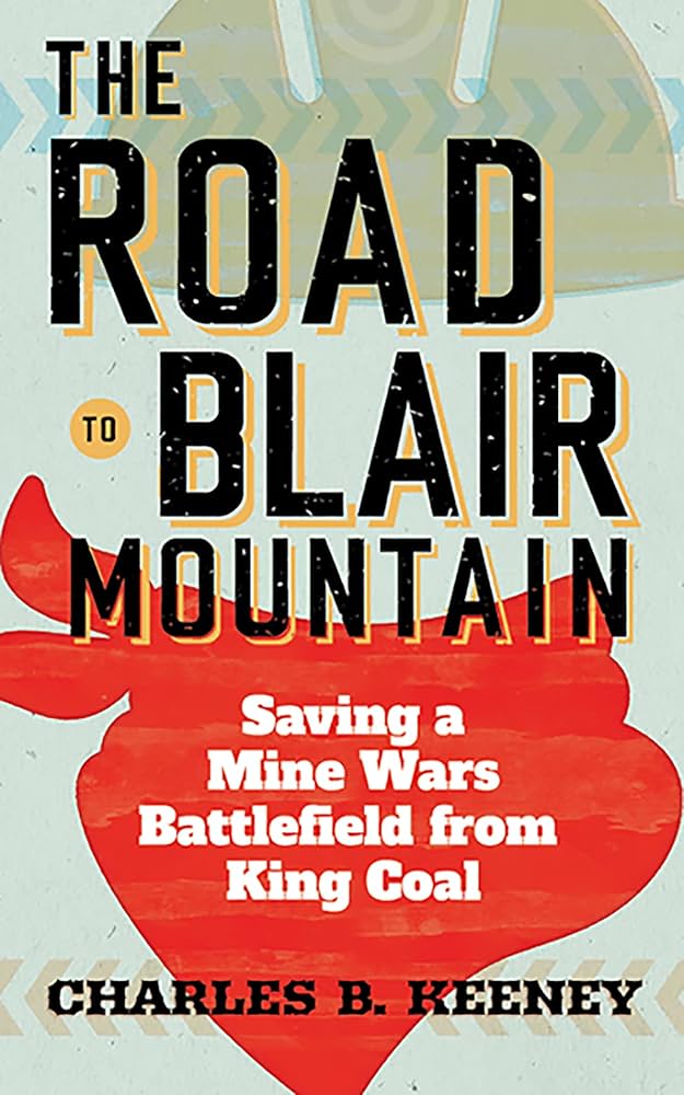 Sharing books about Appalachia better than Hillbilly Elegy: Day 7    

The Road to Blair Mountain: Saving a Mine Wars Battlefield from King Coal by Chuck Keeney