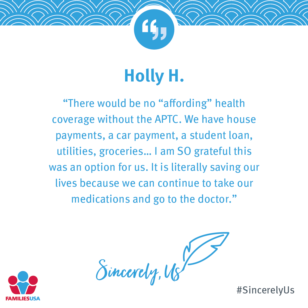 FamiliesUSA's tweet photo. After losing their employer coverage when her husband was laid off, Holly and her family were incredibly grateful to receive advance premium tax credits (#APTCs) to pay down the cost of their insurance premiums for marketplace coverage. Have you benefited from APTCs, or want to see if you qualify? Talk to us, we can help! #SincerelyUs