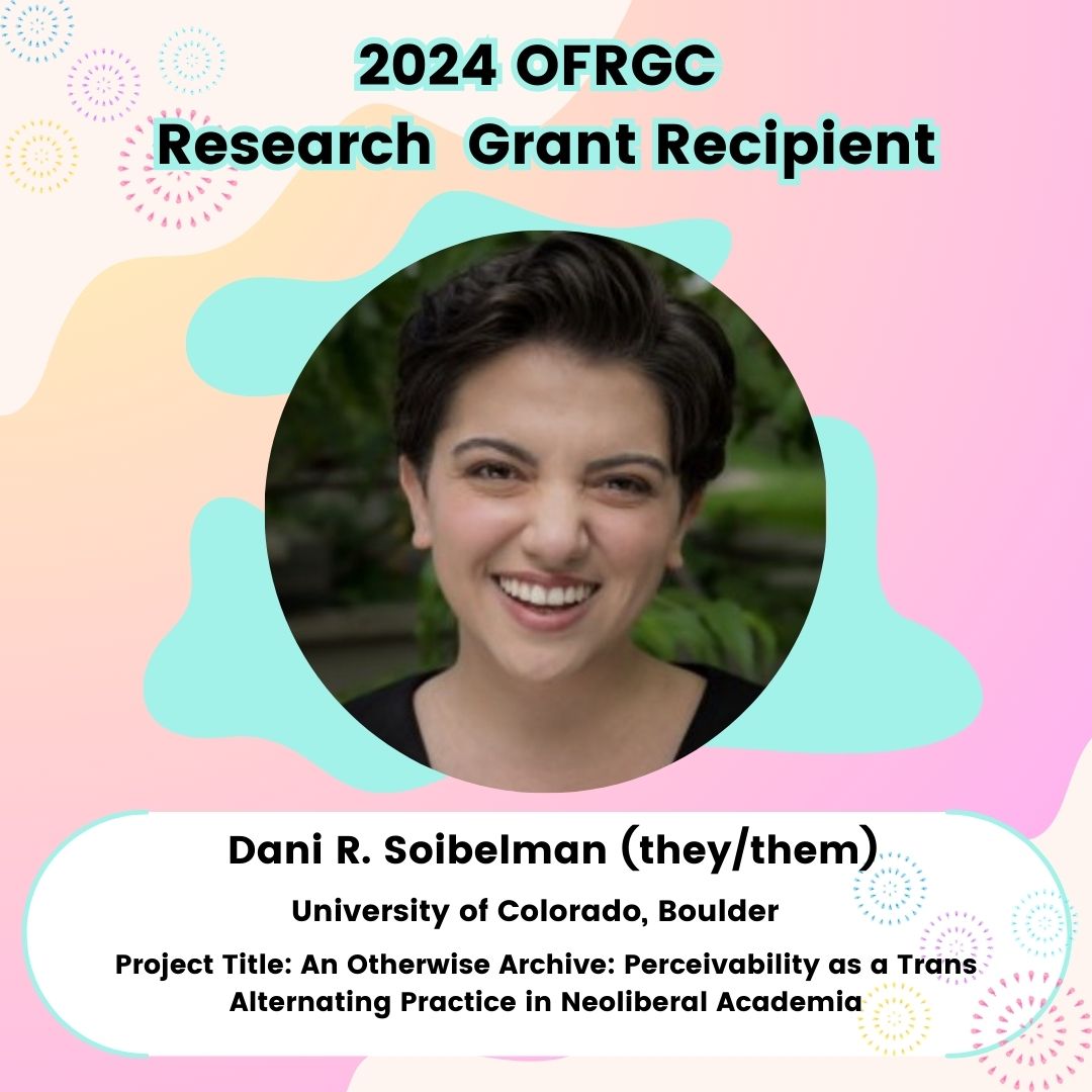 Congrats to Dani R. Soibelman (they/them) from the University of Colorado, Boulder on receiving the 2024 OFRGC Research Grant for their project titled, “An Otherwise Archive: Perceivability as a Trans Alternating Practice in Neoliberal Academia.” 

Find more info on IG <a href="/ofrgc_/">Org. for Feminist Research on Gender & Comm.</a>