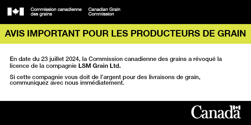 Grains_Canada's tweet image. Nous avons révoqué la licence de la compagnie LSM Grain Ltd. en date du 23 juillet 2024. Si cette compagnie vous doit de l’argent pour des livraisons de grain, communiquez avec nous immédiatement. ow.ly/fE0B50SIzvN #AgMB #AgSK #AgAB