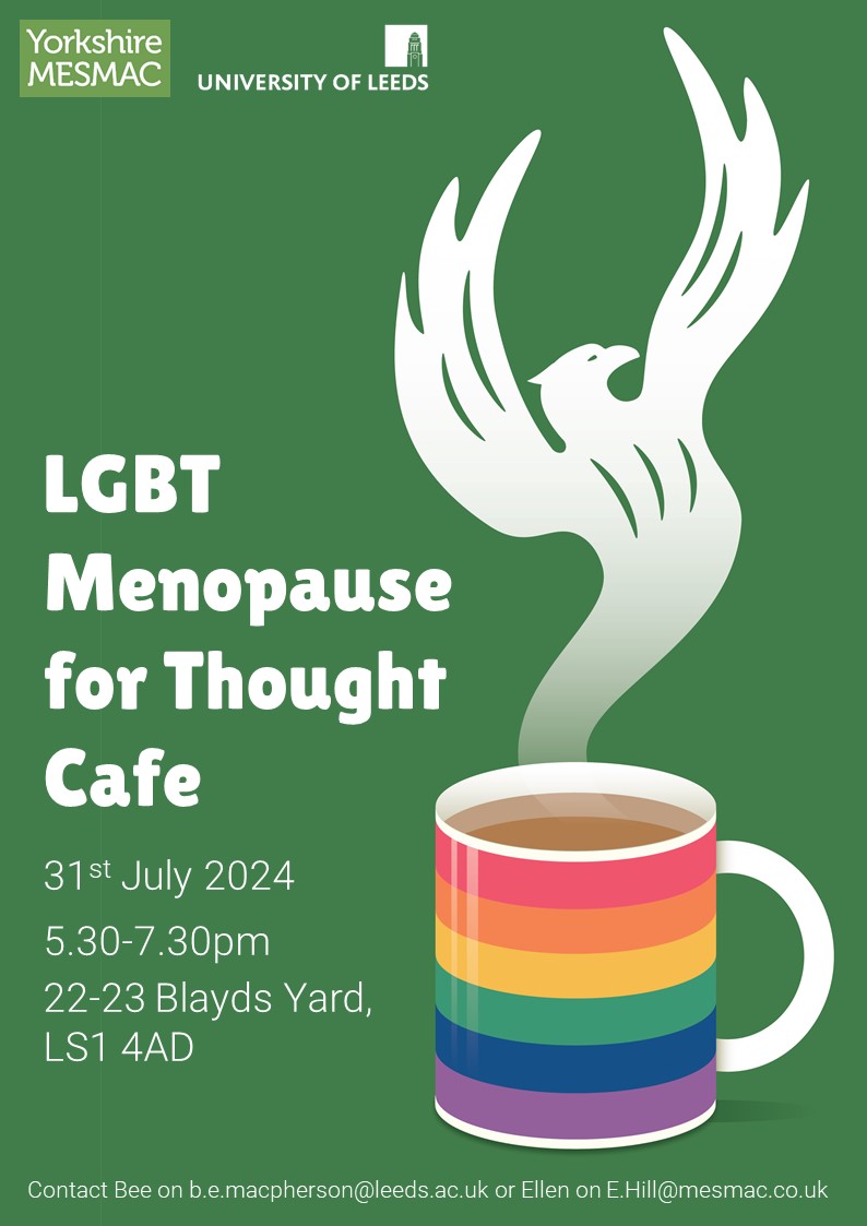 Join us next week to share your thoughts about intersections of menopause and queer experiences in a friendly, welcoming space

Interested? Contact Bee or Ellen for more info
b.e.macpherson@leeds.ac.uk
e.hill@mesmac.co.uk
