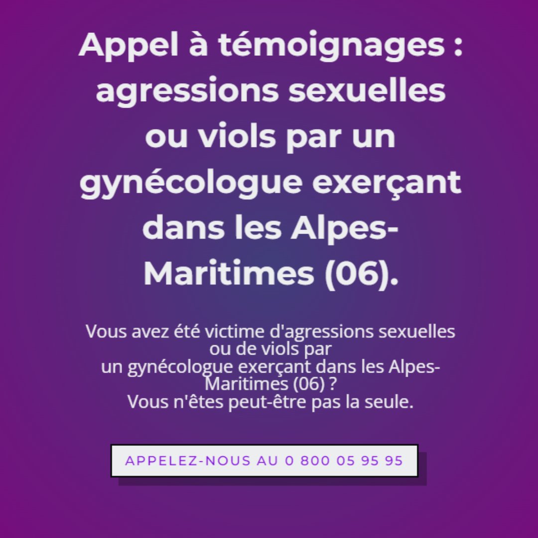 Vous avez été victime de viols ou
d'agressions sexuelles par un gynécologue dans les
Alpes-Maritimes (06) ?

Vous n'êtes peut-être pas seul.e.

☎️ Au moindre doute, appelez-nous :
▶️ Viols Femmes Informations : 0 800 05 95 95

Nous pouvons vous aider.