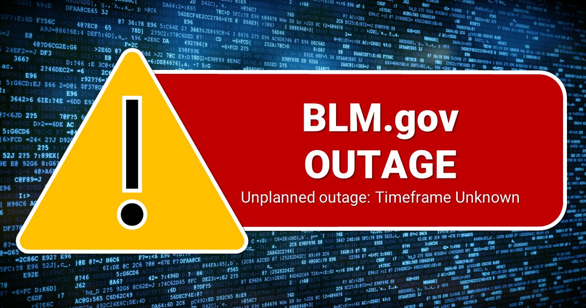 We’re aware that our website (BLM.gov) is unavailable. This is an unexpected outage and we’re working on resolution of the issue as quickly as we can. We apologize for this inconvenience and thank you for your patience during this time.