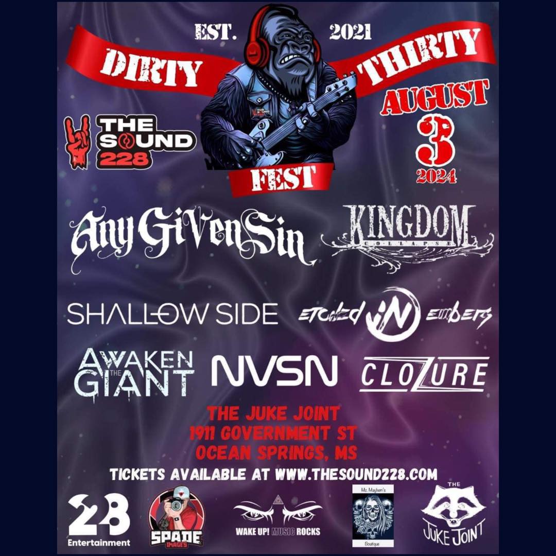 🔥DIRTY THIRTY FEST 2024🔥

Dirty Thirty Fest comes to <a href="/MSJukeJointBar/">MS Juke Joint</a> on Saturday, August 3rd and we want to see you there!  <a href="/anygivensinband/">Any Given Sin</a> <a href="/kingdomcollapse/">Kingdom Collapse</a> <a href="/shallowsideband/">Shallow Side</a> <a href="/EmbersEtched/">Etched In Embers</a> <a href="/ATGband/">Awaken The Giant</a> <a href="/nvsnband/">NVSN</a> and <a href="/officialclozure/">CloZure</a>.

Tix are $30 in advance, thesound228.com