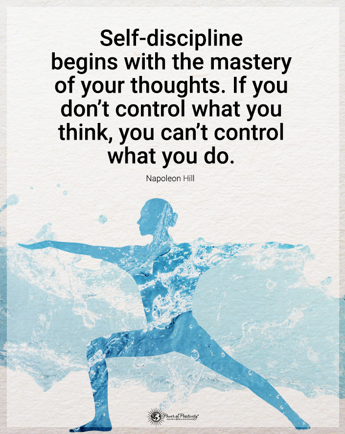 “Self-discipline begins with the mastery of your thoughts…”