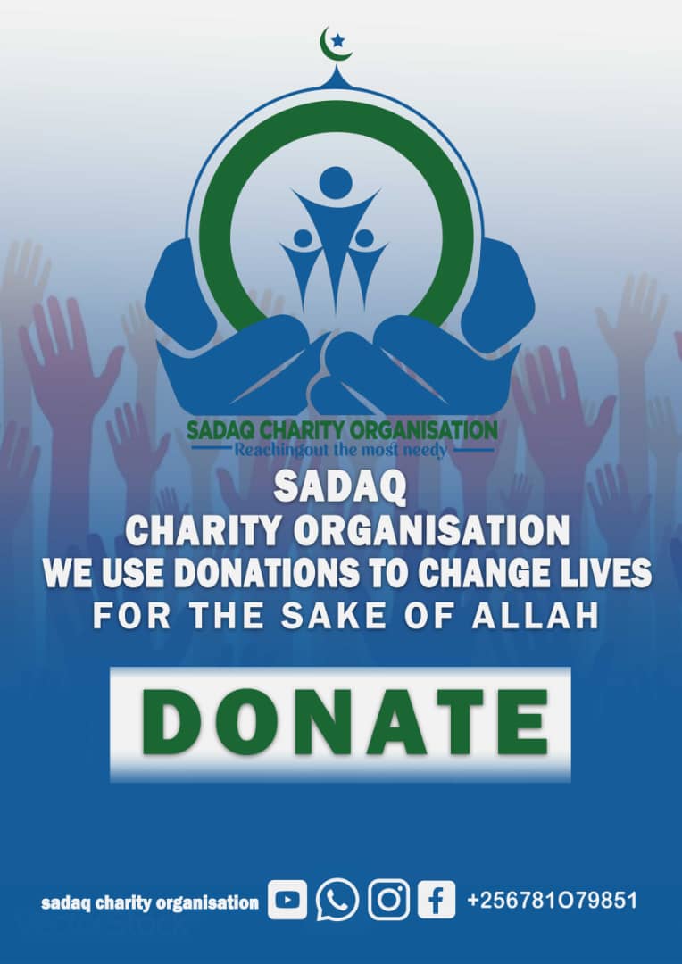 Assalam Alaikum Walahumatullah wabarakatuh brothers and sisters. 
Make your sadaq today by Donating with SADAQ CHARITY ORGANIZATION 100% Donation Policy. Your donation is much important to the most needy and the Orphan. Whatsapp +256781079851