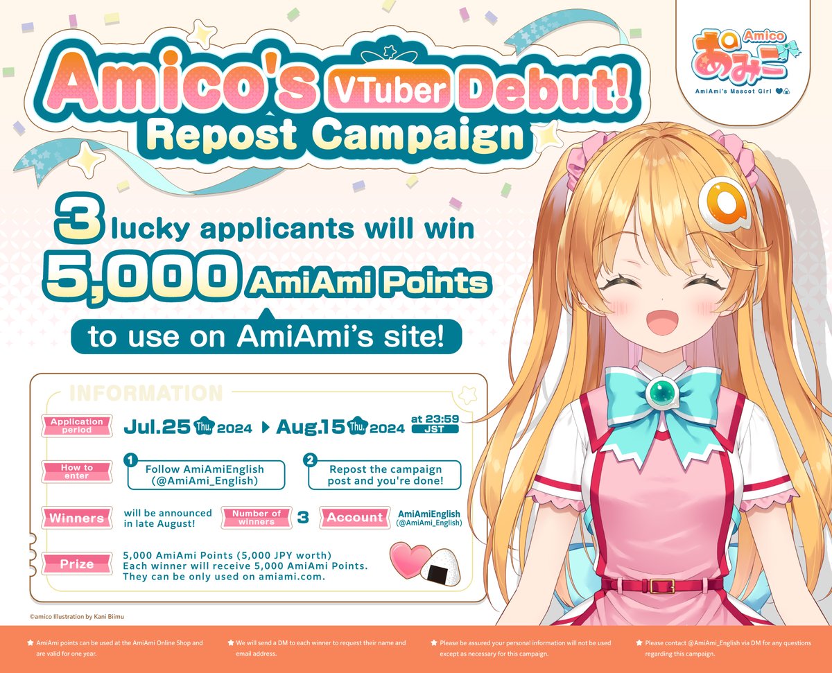 AmiAmi English (@amiami_english) on Twitter photo 🎉Amico's VTuber Debut! Repost Campaign🎉
3 lucky applicants will win 5,000 AmiAmi Points!
🧡How to enter🧡
✅ Follow <a href="/AmiAmi_English/">AmiAmi English</a>
✅ Repost this post and you're done!
🌟Enter by Aug. 15 (Thu.) at 23:59(JST)
#AmicoVTuberDebut #AmicoChannel 🎉Amico's VTuber Debut! Repost Campaign🎉
3 lucky applicants will win 5,000 AmiAmi Points!
🧡How to enter🧡
✅ Follow <a href="/AmiAmi_English/">AmiAmi English</a>
✅ Repost this post and you're done!
🌟Enter by Aug. 15 (Thu.) at 23:59(JST)
#AmicoVTuberDebut #AmicoChannel