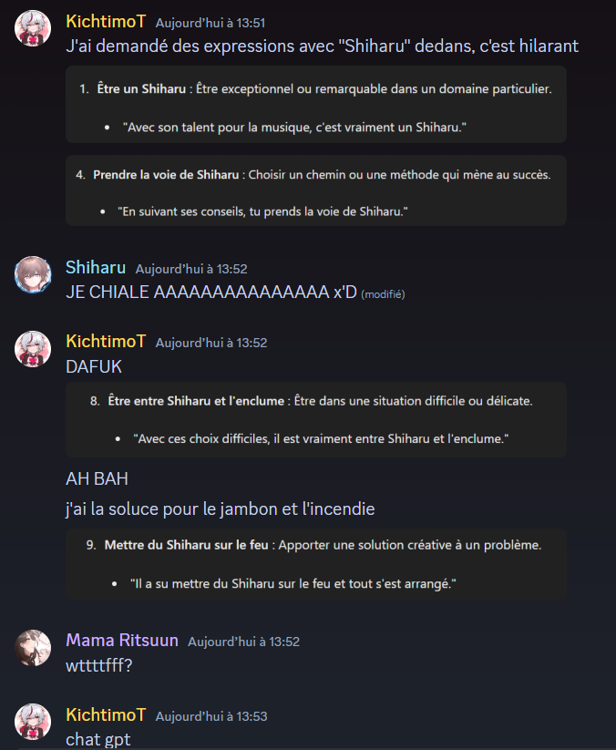<a href="/kireha_chi/">🌹 Kichi ༉‧₊˚✧</a> qui s'amuse avec ChatGPT, mais au moins grâce à toi on saura qu'il ne faut pas 
"mettre du jambon sur l'incendie", 
qu'être "entre jambon et fromage c'est compliquée"

Mais surtout que "mettre du Shiharu sur le feu" c'est une bonne méthode pour régler un problème xDD