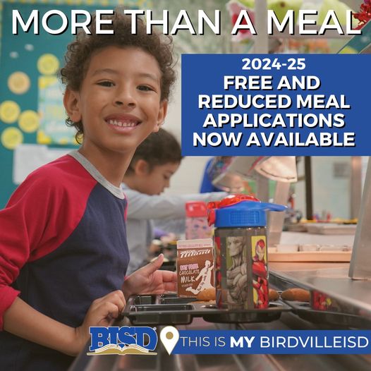 Starting July 1, families should complete the 2024–25 free and reduced meal application.
Birdville ISD encourages all families to apply to support funding for all students.
APPLY NOW: birdvilleschools.net/frapplication
For questions, contact Child Nutrition at 817-547-5860.