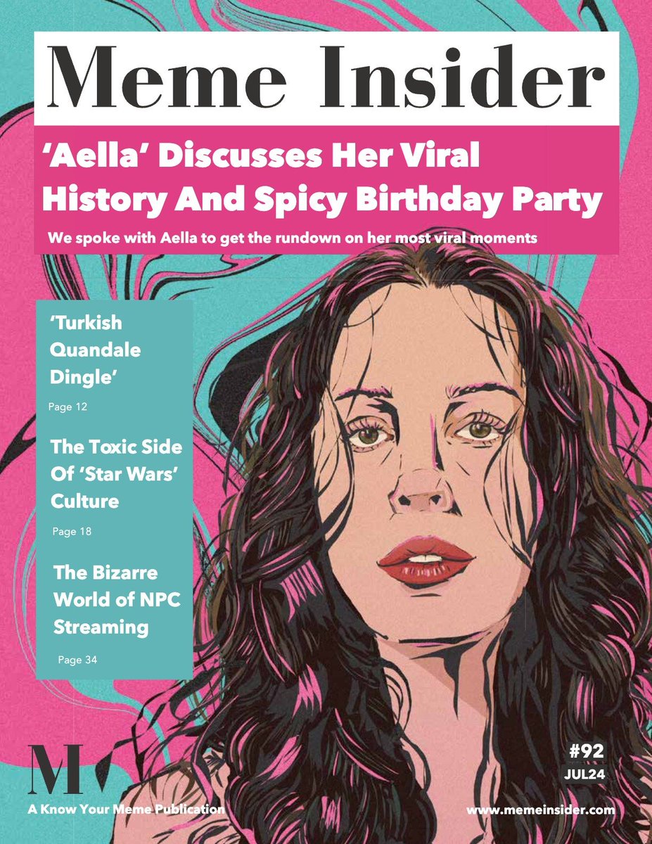 Welcome to a new issue of Meme Insider!
This month, exclusive interview with <a href="/Aella_Girl/">Aella</a>

A dive into NPC streaming, as weird as we thought?

‘Turkish Quandale Dingle’ Talks About  Becoming A School Celebrity

Read and subscribe to print copies at memeinsider.com