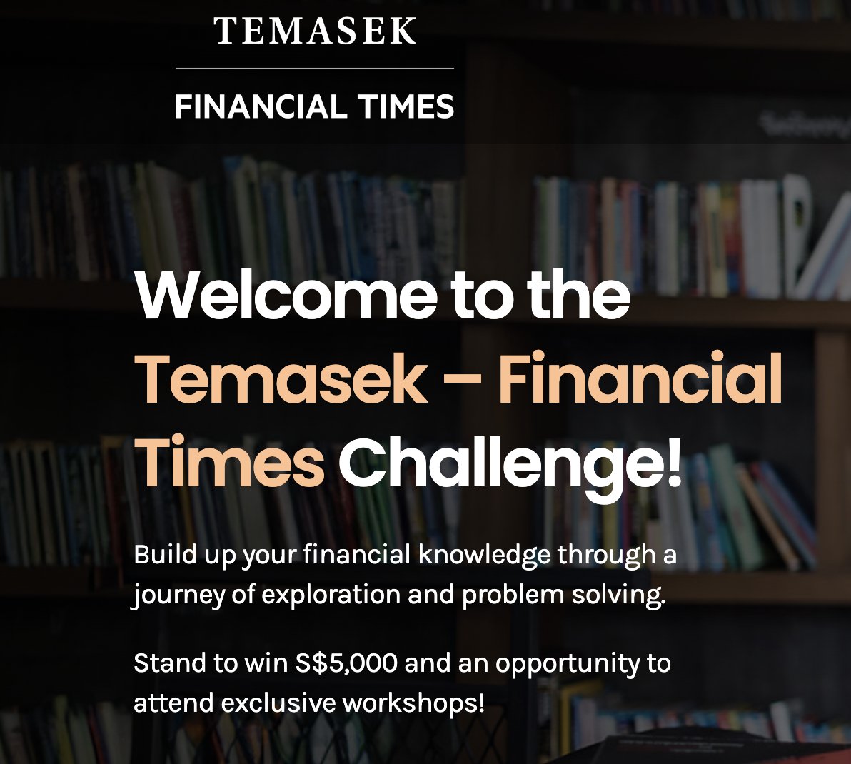 Adam (@adamflinter) on Twitter photo Very happy to share that <a href="/thesimplesum/">The Simple Sum</a> is partnering with <a href="/FT/">Financial Times</a> and <a href="/Temasek/">Temasek</a> in a new #financialliteracy initiative in #singapore
Participants should be aged 17 to 24 and Singapore resident. First prize is S$5,000 - so force the youngsters to sign-up 😂 👇
temasekftchallenge.sg Very happy to share that <a href="/thesimplesum/">The Simple Sum</a> is partnering with <a href="/FT/">Financial Times</a> and <a href="/Temasek/">Temasek</a> in a new #financialliteracy initiative in #singapore
Participants should be aged 17 to 24 and Singapore resident. First prize is S$5,000 - so force the youngsters to sign-up 😂 👇
temasekftchallenge.sg