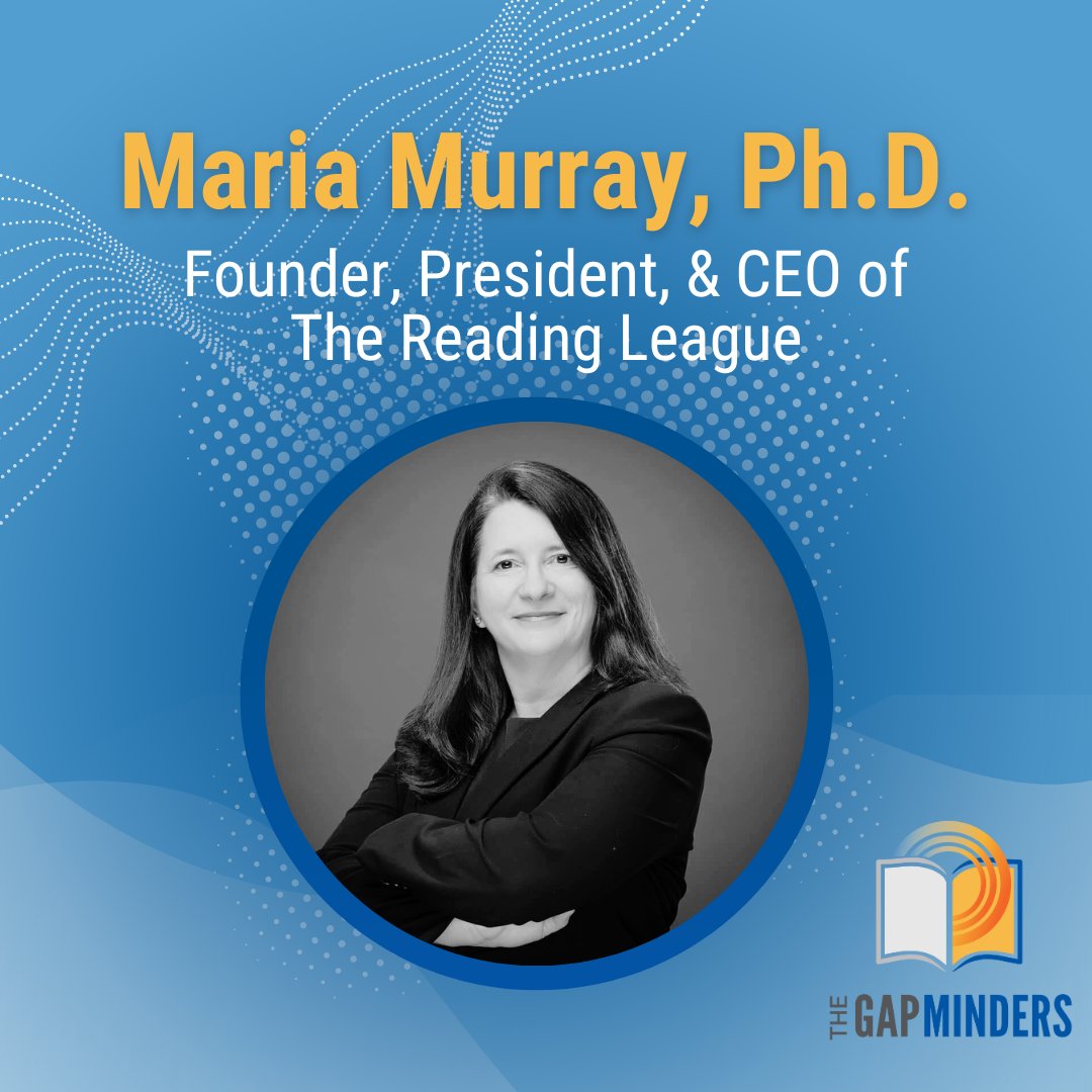 Next week on The Gap Minders, we welcome Maria Murray, Ph. D., Founder, President, and CEO of The Reading League, a national nonprofit dedicated to advancing awareness, understanding, and the use of evidence-based reading instruction to address the child literacy crisis.